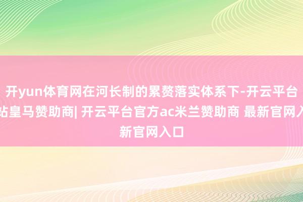 开yun体育网在河长制的累赘落实体系下-开云平台网站皇马赞助商| 开云平台官方ac米兰赞助商 最新官网入口
