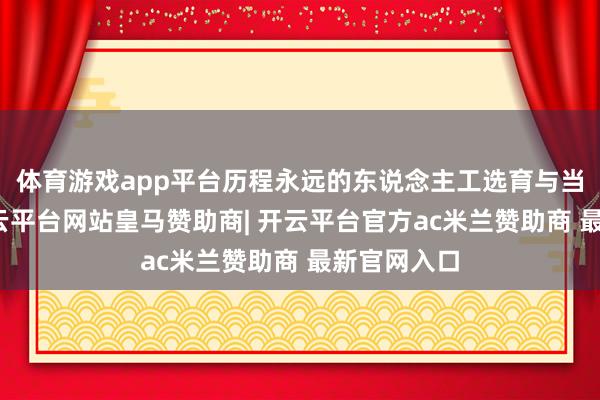 体育游戏app平台历程永远的东说念主工选育与当然演化-开云平台网站皇马赞助商| 开云平台官方ac米兰赞助商 最新官网入口