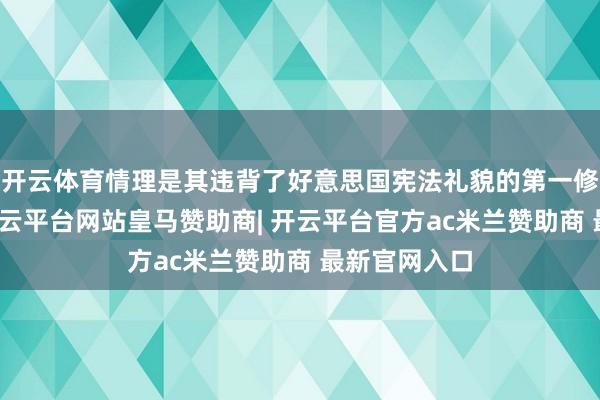 开云体育情理是其违背了好意思国宪法礼貌的第一修正案职权-开云平台网站皇马赞助商| 开云平台官方ac米兰赞助商 最新官网入口