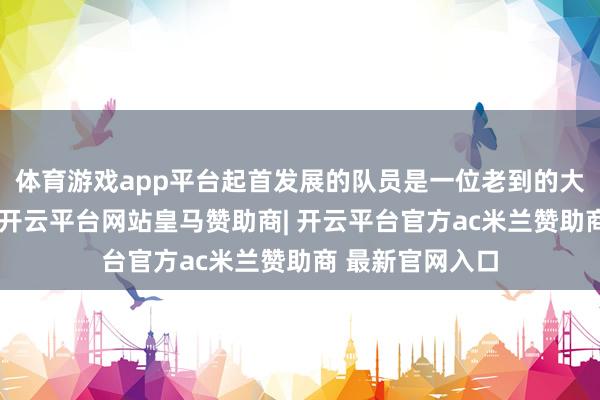 体育游戏app平台起首发展的队员是一位老到的大娘和一位大嫂-开云平台网站皇马赞助商| 开云平台官方ac米兰赞助商 最新官网入口