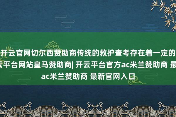 开云官网切尔西赞助商传统的救护查考存在着一定的局限性-开云平台网站皇马赞助商| 开云平台官方ac米兰赞助商 最新官网入口
