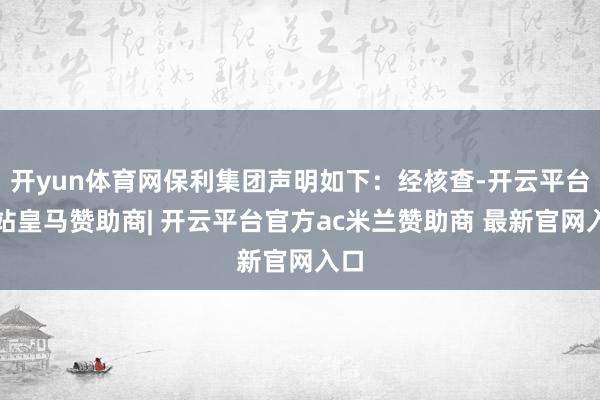 开yun体育网保利集团声明如下：经核查-开云平台网站皇马赞助商| 开云平台官方ac米兰赞助商 最新官网入口
