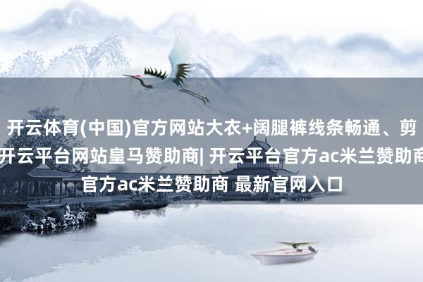 开云体育(中国)官方网站大衣+阔腿裤线条畅通、剪裁多礼的大衣-开云平台网站皇马赞助商| 开云平台官方ac米兰赞助商 最新官网入口